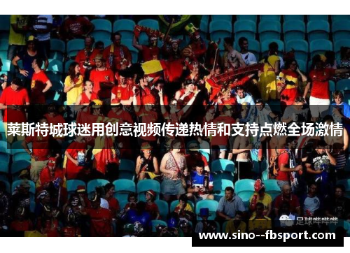 莱斯特城球迷用创意视频传递热情和支持点燃全场激情