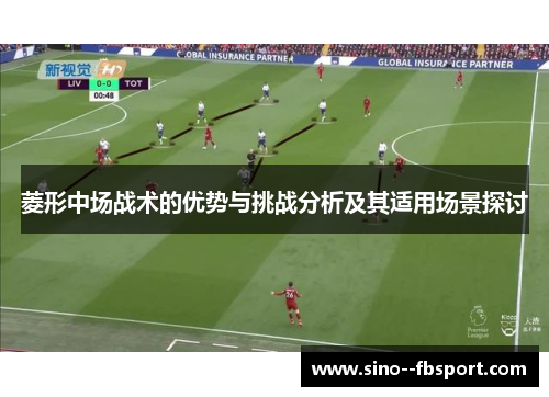 菱形中场战术的优势与挑战分析及其适用场景探讨