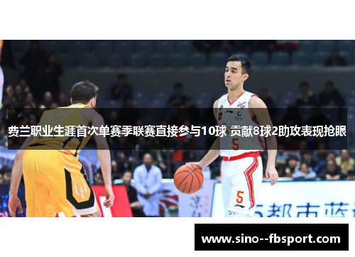 费兰职业生涯首次单赛季联赛直接参与10球 贡献8球2助攻表现抢眼