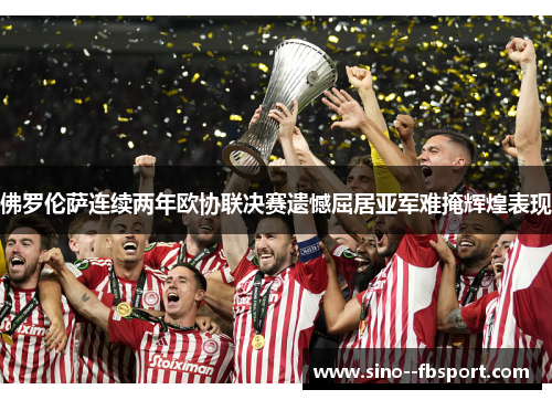 佛罗伦萨连续两年欧协联决赛遗憾屈居亚军难掩辉煌表现