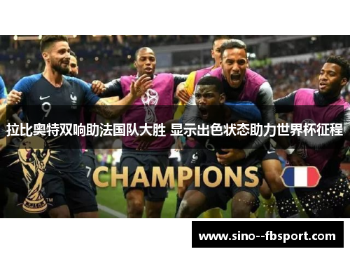 拉比奥特双响助法国队大胜 显示出色状态助力世界杯征程